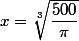 x= \sqrt[3]{\dfrac{500}{\pi}}